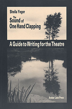 The Sound of One Hand Clapping - a Guide to Writing for the Theatre by Sheila Yeger publisher Amber Lane Press