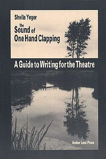The Sound of One Hand Clapping - A Guide to Writing for the Theatre by Sheila Yeger published by Amber Lane Press